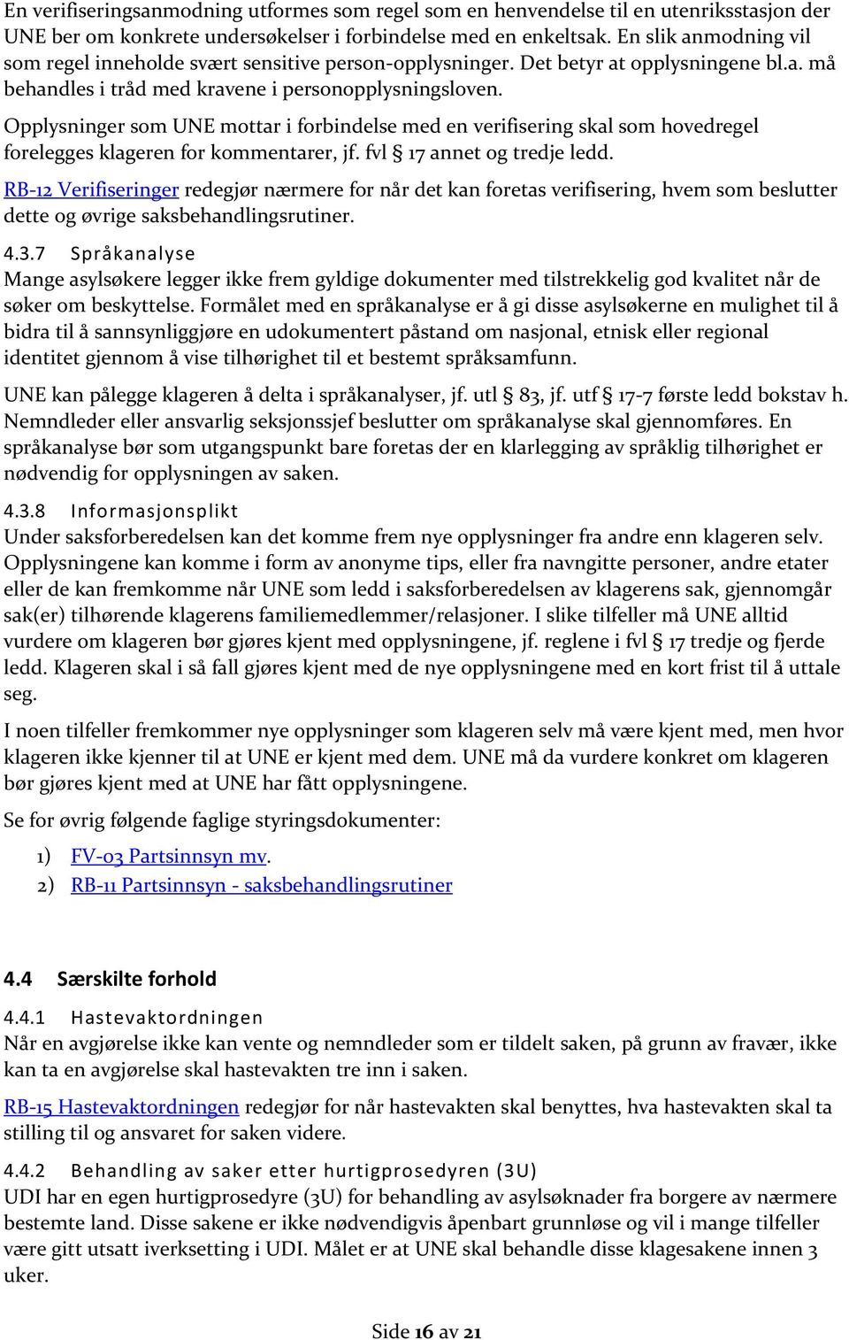 Opplysninger som UNE mottar i forbindelse med en verifisering skal som hovedregel forelegges klageren for kommentarer, jf. fvl 17 annet og tredje ledd.