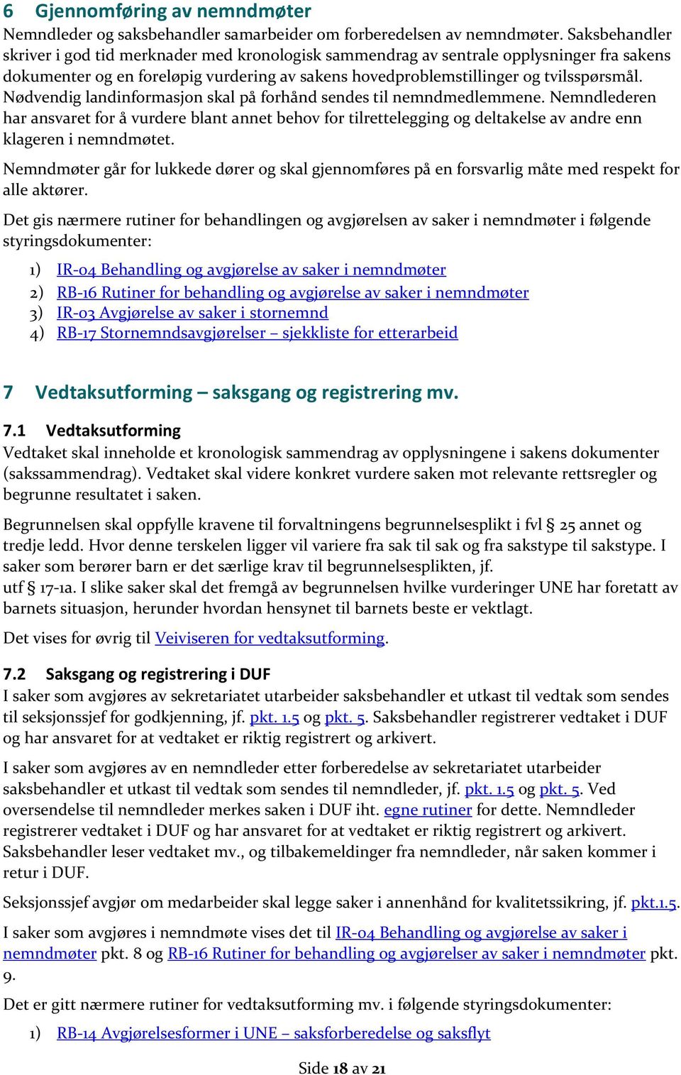 Nødvendig landinformasjon skal på forhånd sendes til nemndmedlemmene. Nemndlederen har ansvaret for å vurdere blant annet behov for tilrettelegging og deltakelse av andre enn klageren i nemndmøtet.