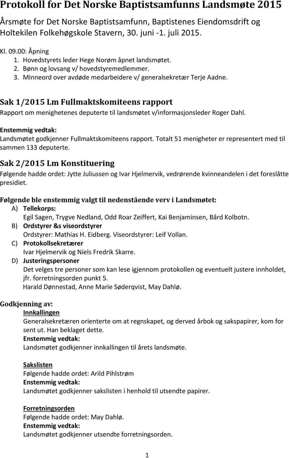 Sak 1/2015 Lm Fullmaktskomiteens rapport Rapport om menighetenes deputerte til landsmøtet v/informasjonsleder Roger Dahl. Landsmøtet godkjenner Fullmaktskomiteens rapport.