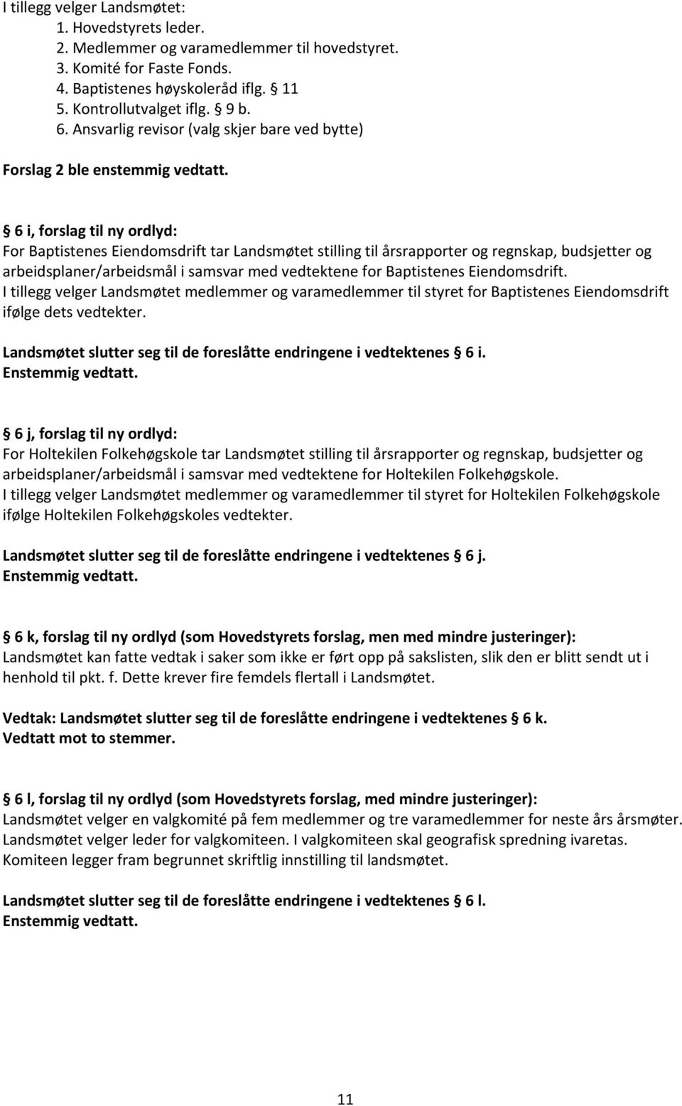 6 i, forslag til ny ordlyd: For Baptistenes Eiendomsdrift tar Landsmøtet stilling til årsrapporter og regnskap, budsjetter og arbeidsplaner/arbeidsmål i samsvar med vedtektene for Baptistenes