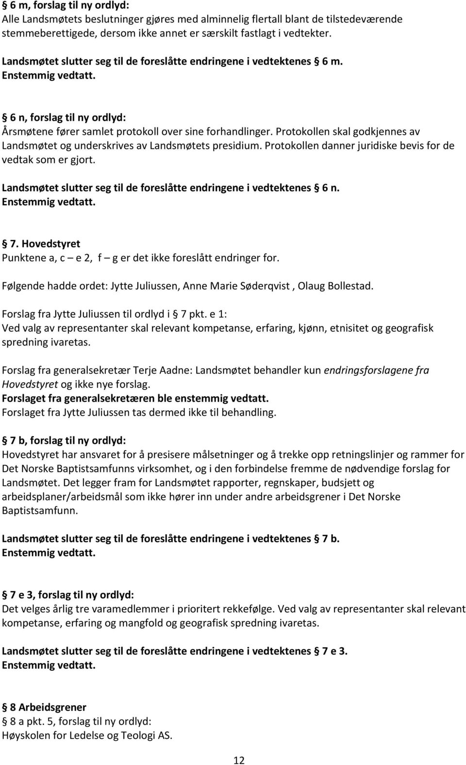 Protokollen skal godkjennes av Landsmøtet og underskrives av Landsmøtets presidium. Protokollen danner juridiske bevis for de vedtak som er gjort.