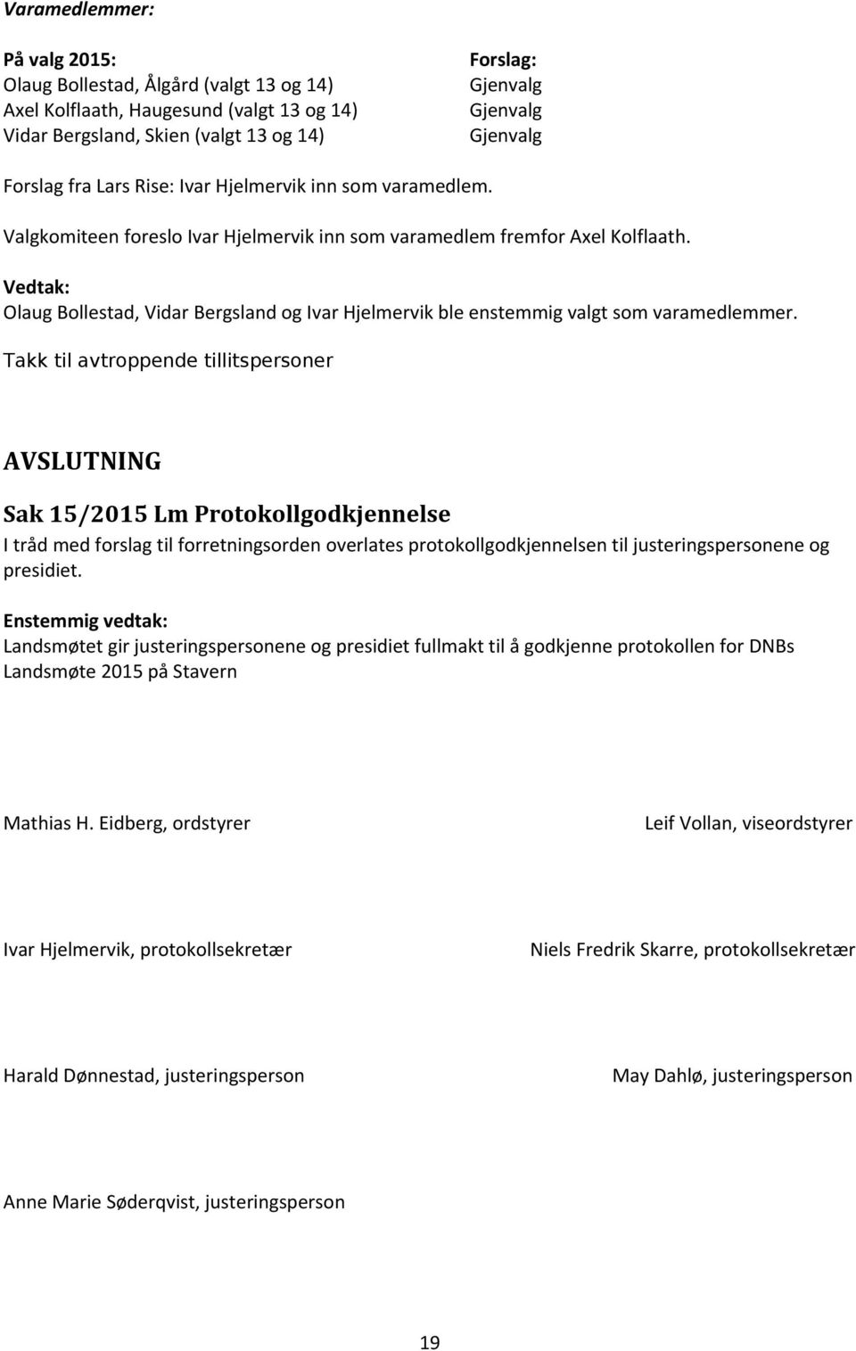 Takk til avtroppende tillitspersoner AVSLUTNING Sak 15/2015 Lm Protokollgodkjennelse I tråd med forslag til forretningsorden overlates protokollgodkjennelsen til justeringspersonene og presidiet.