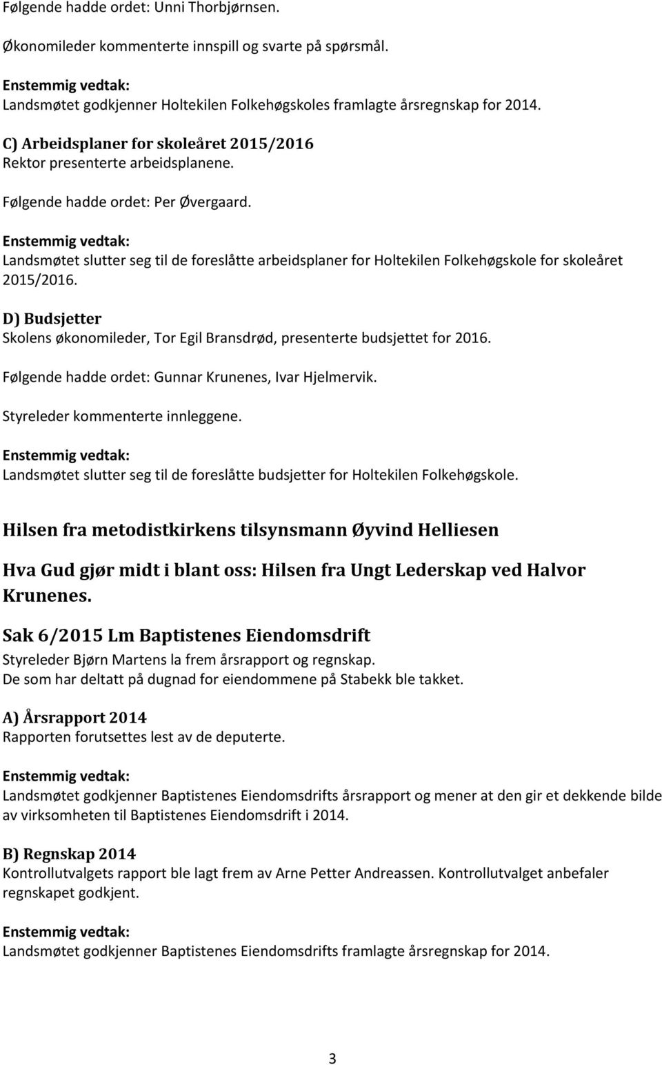 Landsmøtet slutter seg til de foreslåtte arbeidsplaner for Holtekilen Folkehøgskole for skoleåret 2015/2016. D) Budsjetter Skolens økonomileder, Tor Egil Bransdrød, presenterte budsjettet for 2016.