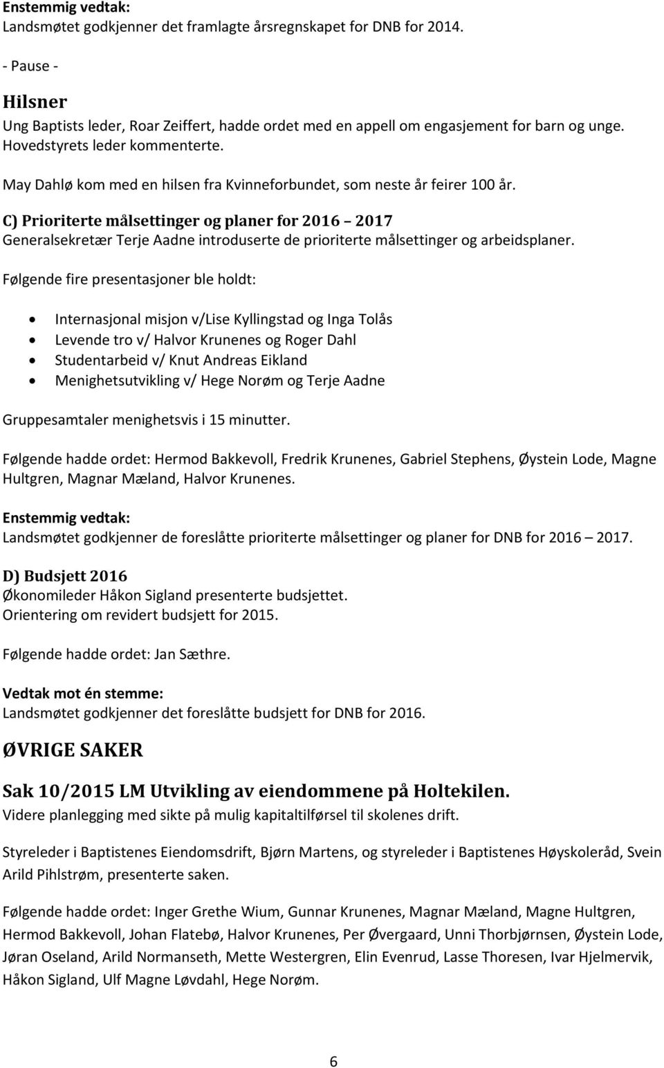 C) Prioriterte målsettinger og planer for 2016 2017 Generalsekretær Terje Aadne introduserte de prioriterte målsettinger og arbeidsplaner.