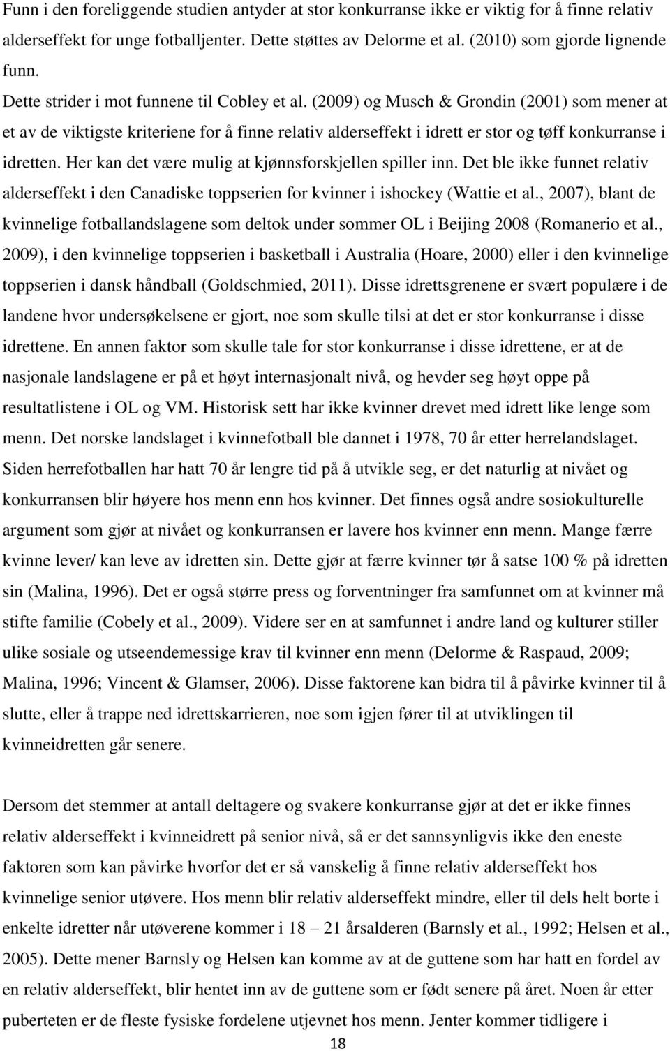 (2009) og Musch & Grondin (2001) som mener at et av de viktigste kriteriene for å finne relativ alderseffekt i idrett er stor og tøff konkurranse i idretten.