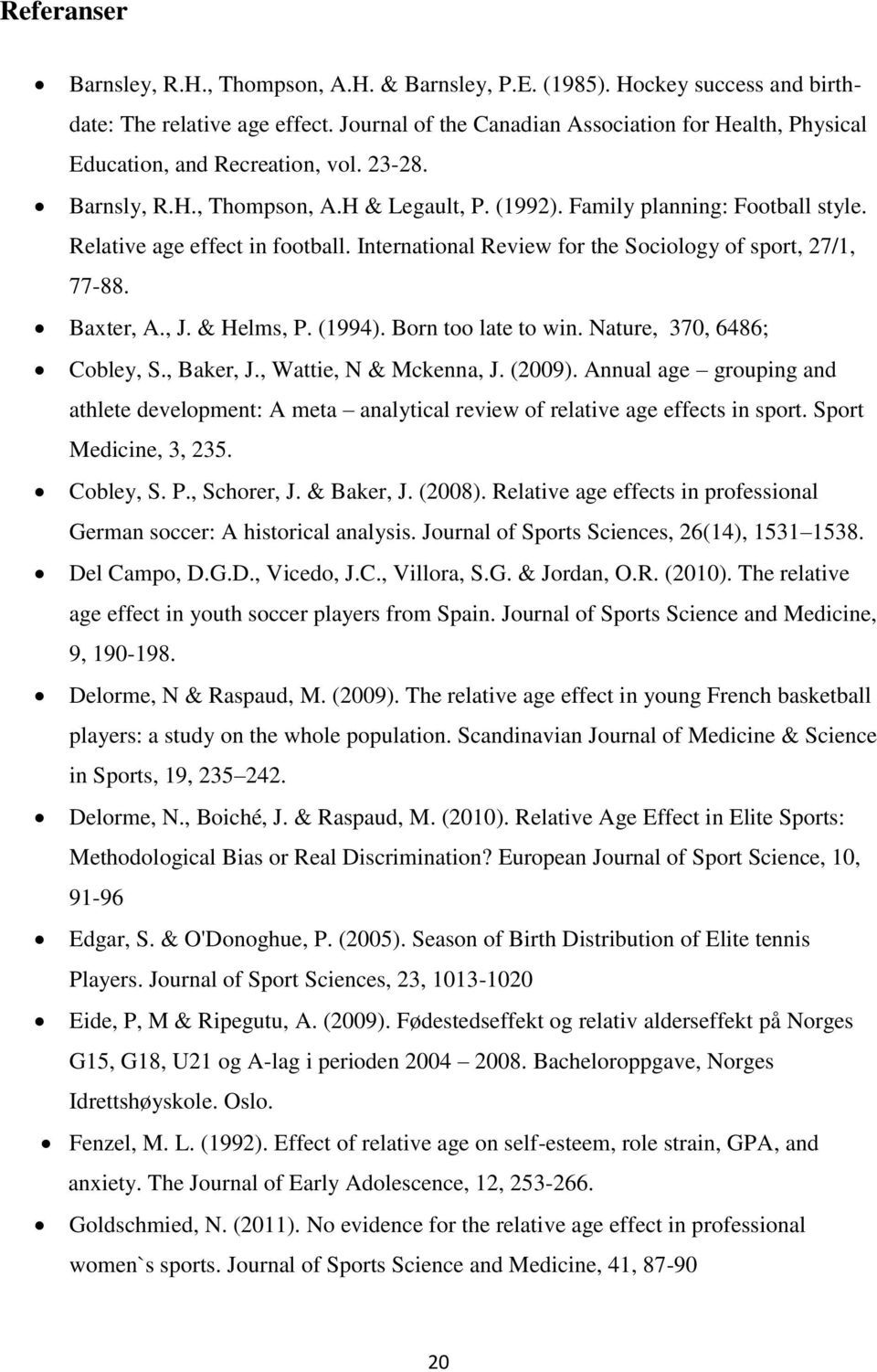 Relative age effect in football. International Review for the Sociology of sport, 27/1, 77-88. Baxter, A., J. & Helms, P. (1994). Born too late to win. Nature, 370, 6486; Cobley, S., Baker, J.