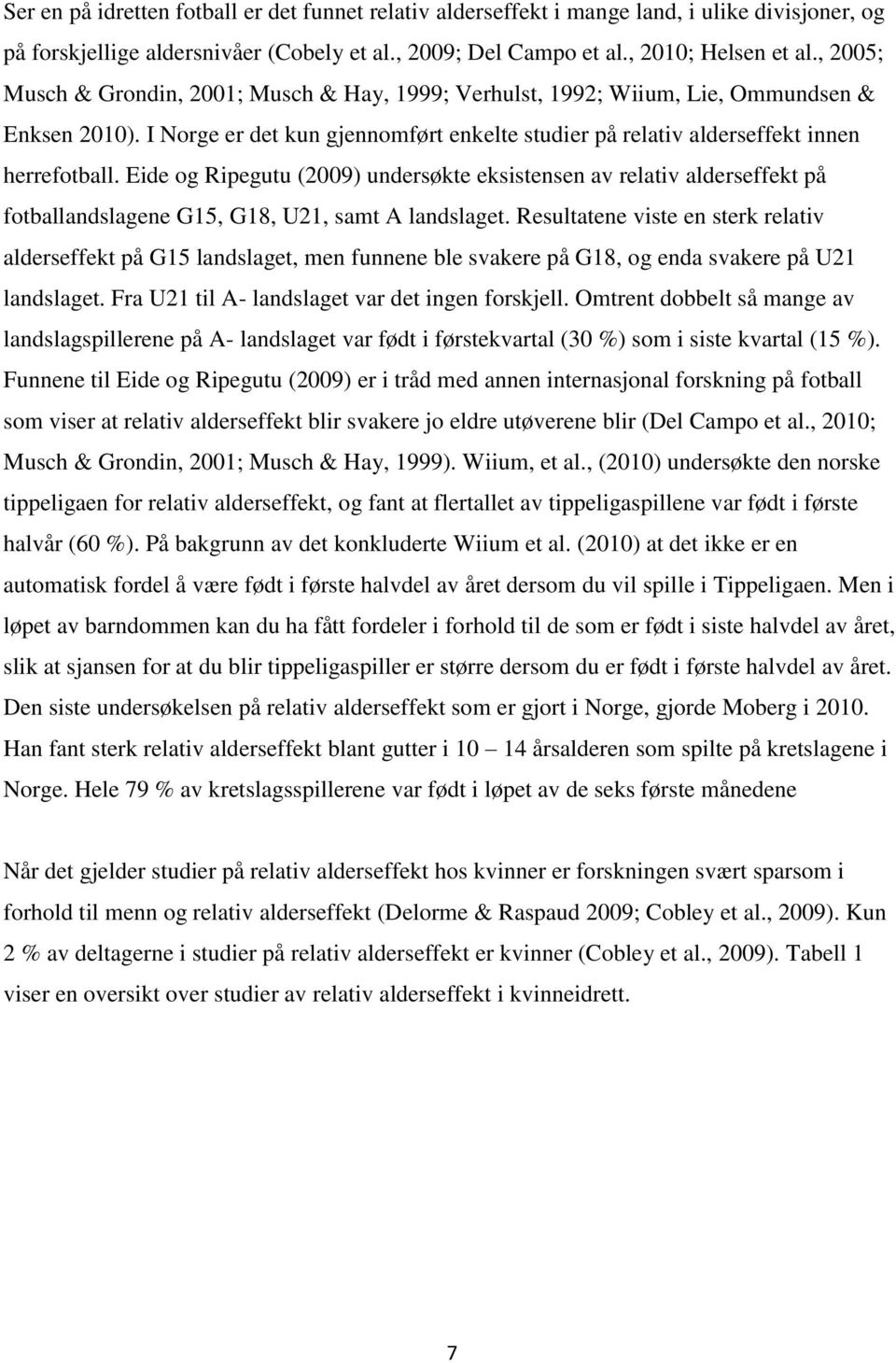 Eide og Ripegutu (2009) undersøkte eksistensen av relativ alderseffekt på fotballandslagene G15, G18, U21, samt A landslaget.