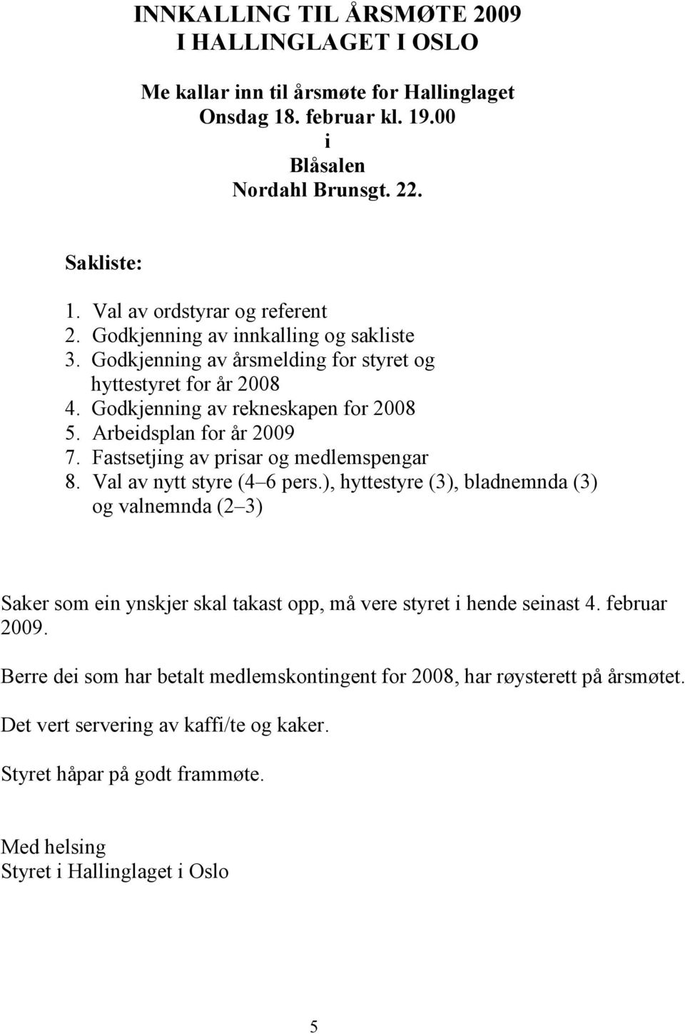 Arbeidsplan for år 2009 7. Fastsetjing av prisar og medlemspengar 8. Val av nytt styre (4 6 pers.