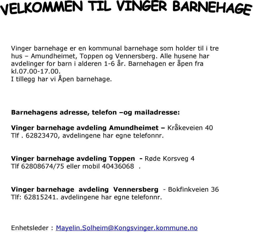 Barnehagens adresse, telefon og mailadresse: Vinger barnehage avdeling Amundheimet Kråkeveien 40 Tlf. 62823470, avdelingene har egne telefonnr.