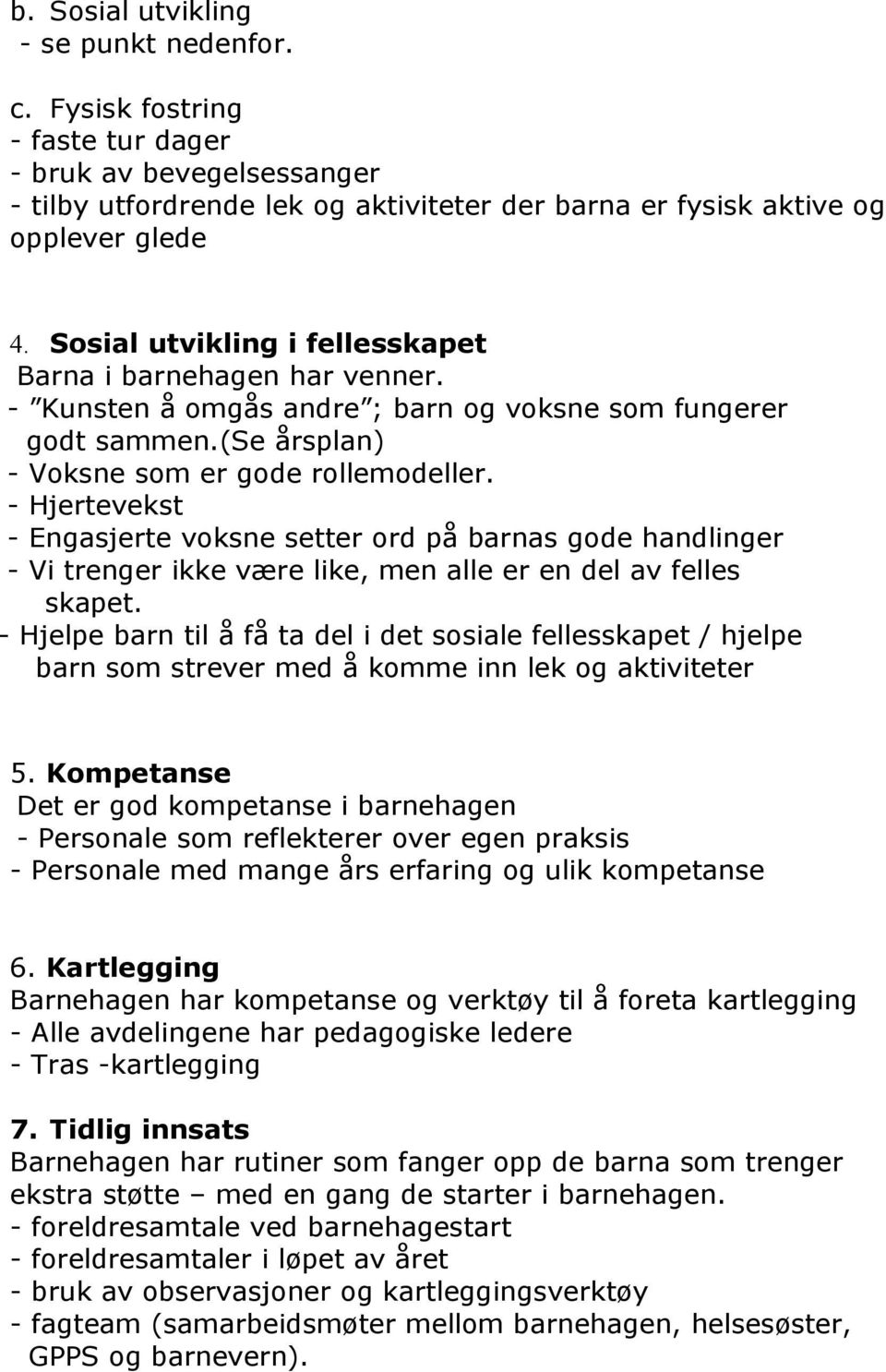 - Hjertevekst - Engasjerte voksne setter ord på barnas gode handlinger - Vi trenger ikke være like, men alle er en del av felles skapet.