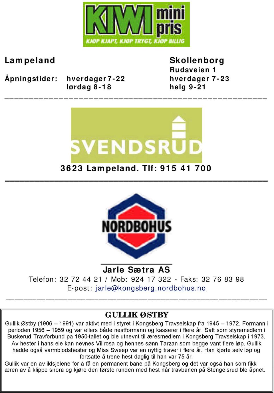 no GULLIK ØSTBY Gullik Østby (1906 1991) var aktivt med i styret i Kongsberg Travselskap fra 1945 1972. Formann i perioden 1956 1959 og var ellers både nestformann og kasserer i flere år.