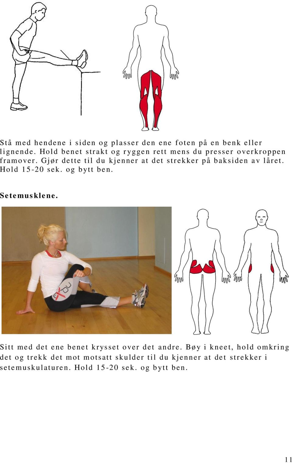 Gjør dette til du kjenner at det strekker på baksiden av låret. Hold 15-20 sek. o g b ytt ben. Sete mus klene.