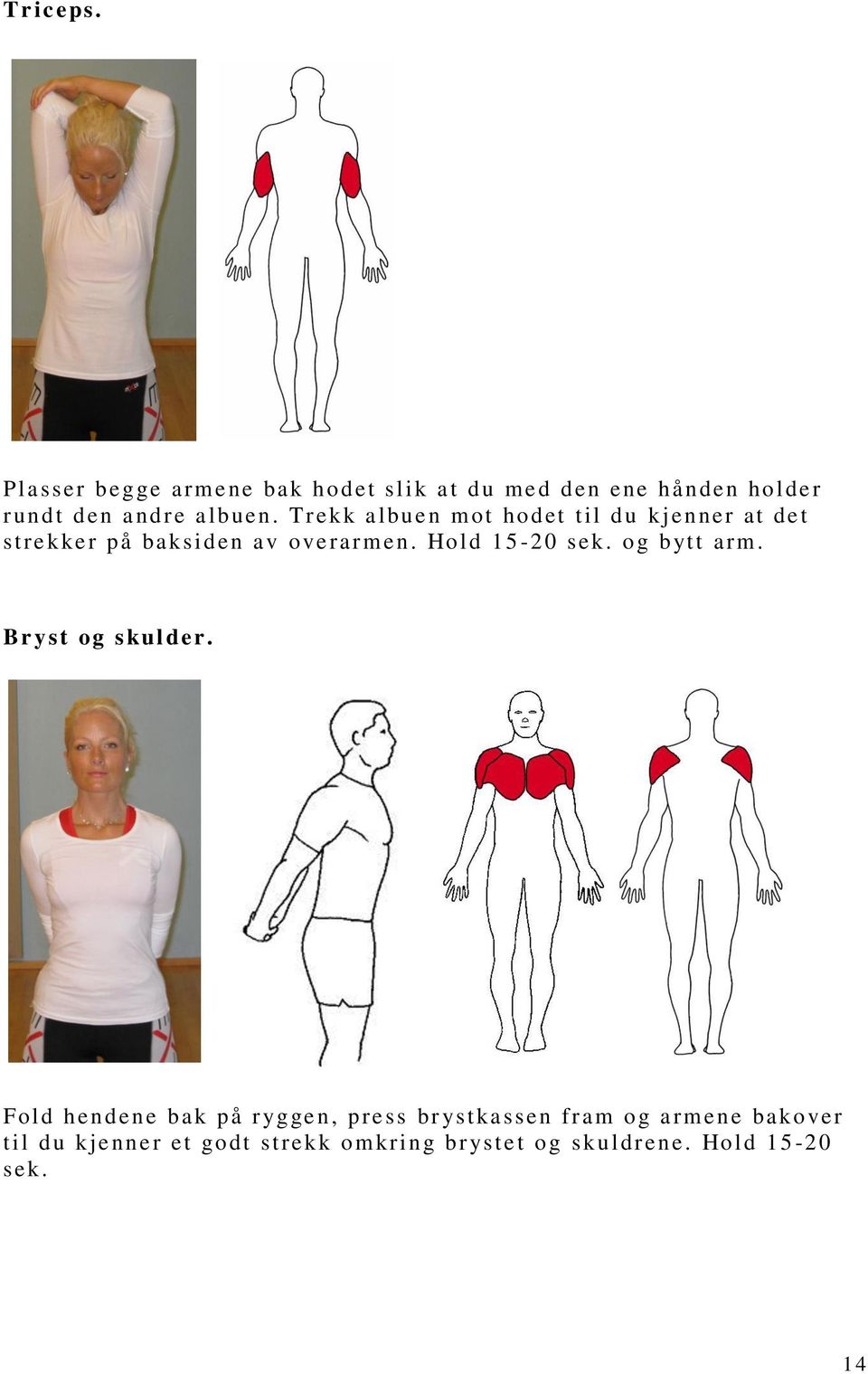 Trekk albuen mot hodet til du kjenner at det strekker på baksiden av overarmen. Hold 15-20 sek.