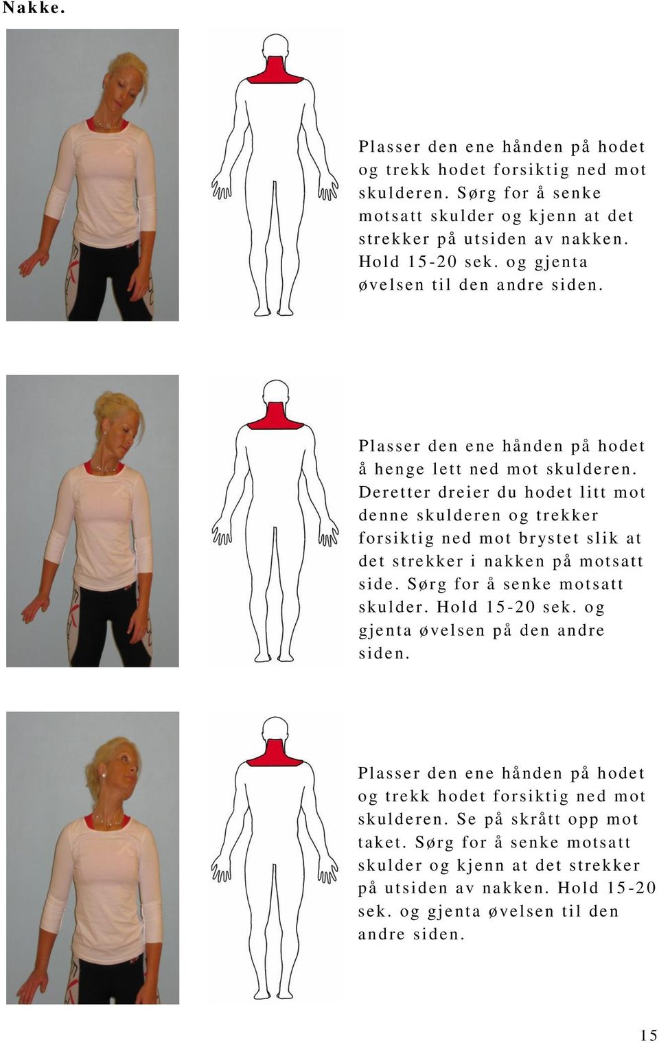 Deretter dr eier du hodet litt mot denne skulderen og trekker forsiktig ned mot brystet slik at det strekker i nakken på motsatt side. Sørg for å senke motsatt skulder. Hold 15-20 sek.