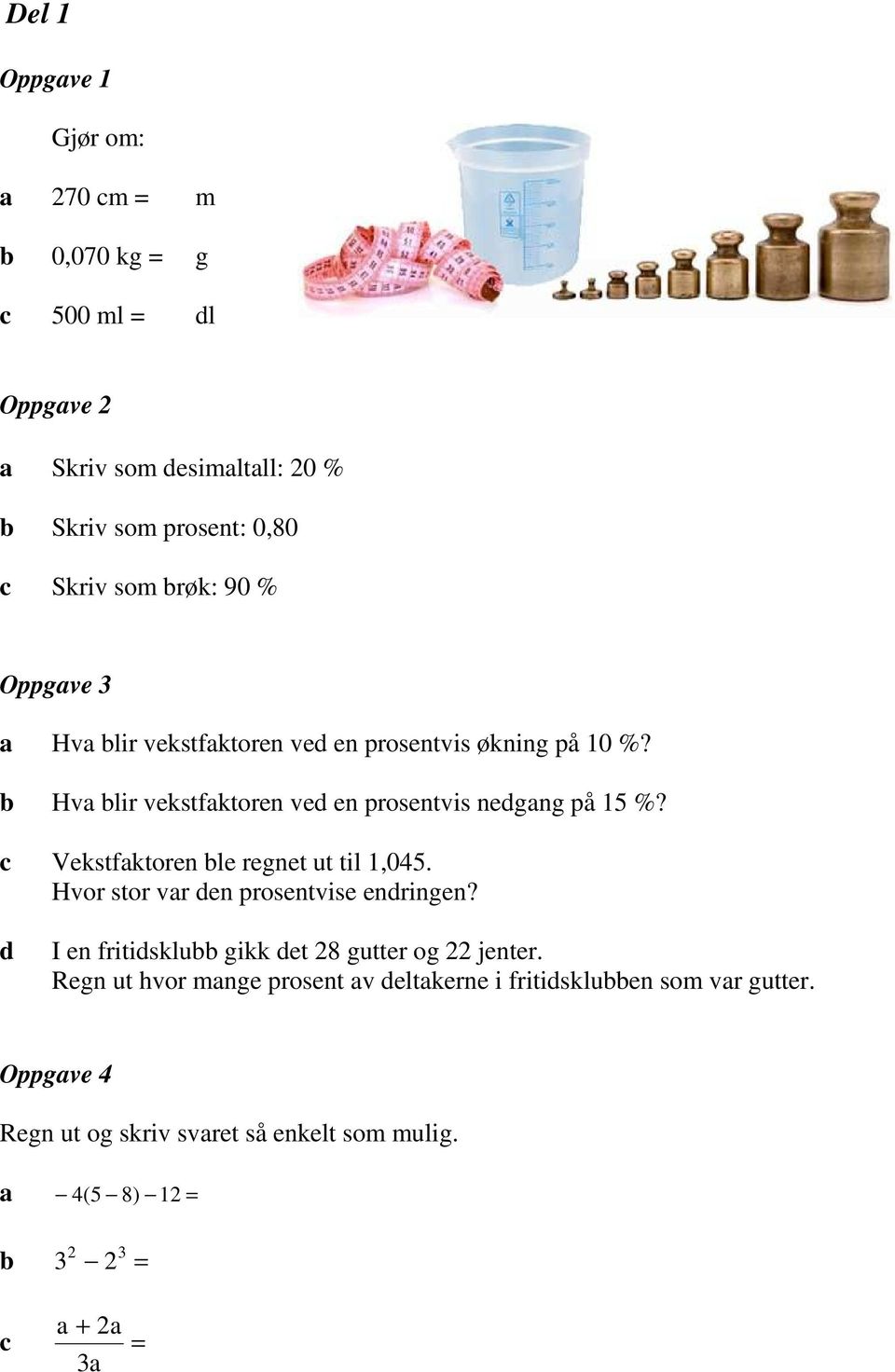 c Vekstfktoren le regnet ut til 1,045. Hvor stor vr den prosentvise endringen? d I en fritidsklu gikk det 28 gutter og 22 jenter.