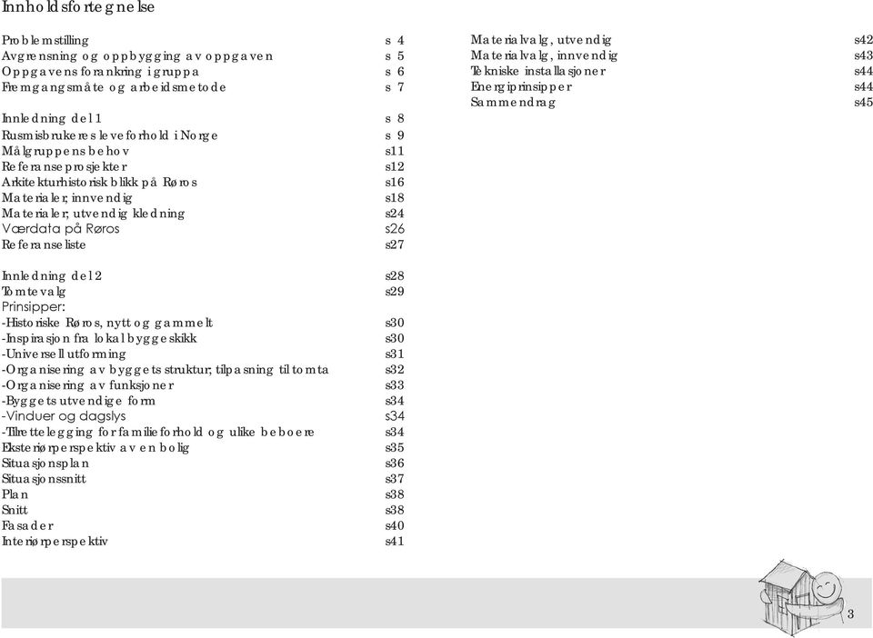 Materialvalg, utvendig Materialvalg, innvendig Tekniske installasjoner Energiprinsipper Sammendrag s42 s43 s44 s44 s45 Innledning del 2 Tomtevalg Prinsipper: -Historiske Røros, nytt og gammelt