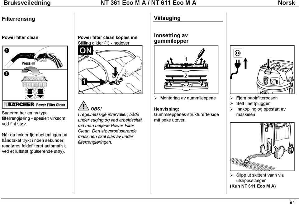 I regelmessige intervaller, både under suging og ved arbeidsslutt, må man betjene Power Filter Clean. Den støvproduserende maskinen skal slås av under filterrengjøringen.