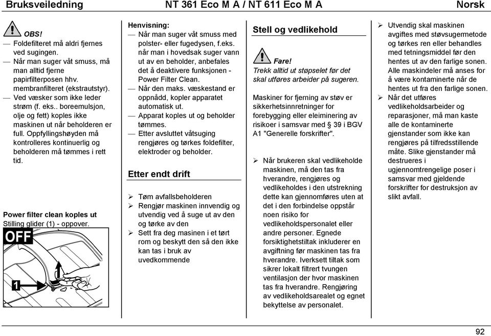 Oppfyllingshøyden må kontrolleres kontinuerlig og beholderen må tømmes i rett tid. Power filter clean koples ut Stilling glider (1) - oppover.