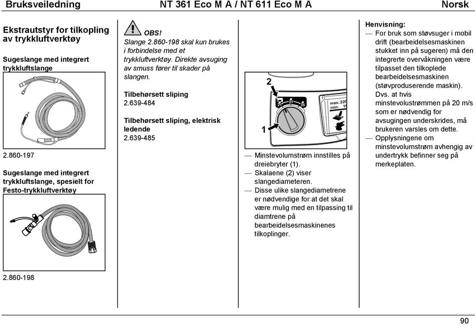 Direkte avsuging av smuss fører til skader på slangen. Tilbehørsett sliping 2.639-484 Tilbehørsett sliping, elektrisk ledende 2.639-485 Minstevolumstrøm innstilles på dreiebryter (1).