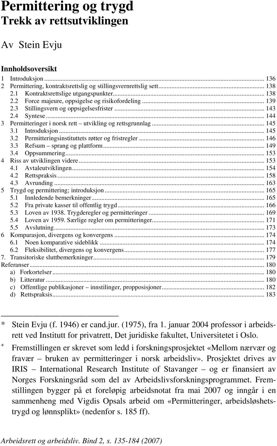 .. 144 3 Permitteringer i norsk rett utvikling og rettsgrunnlag... 145 3.1 Introduksjon... 145 3.2 Permitteringsinstituttets røtter og fristregler...146 3.3 Refsum sprang og plattform... 149 3.