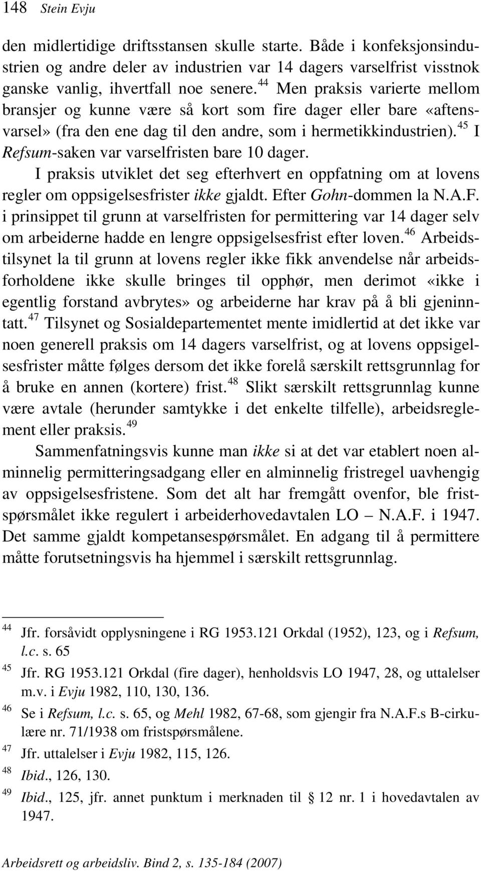 48 Slikt særskilt rettsgrunnlag kunne varsel» (fra den ene dag til den andre, som i hermetikkindustrien). 45 I Refsum-saken var varselfristen bare 10 dager.