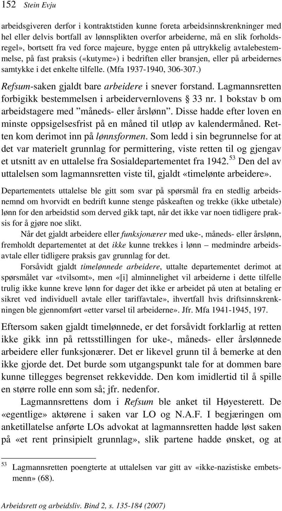 ) Refsum-saken gjaldt bare arbeidere i snever forstand. Lagmannsretten forbigikk bestemmelsen i arbeidervernlovens 33 nr. 1 bokstav b om arbeidstagere med måneds- eller årslønn.