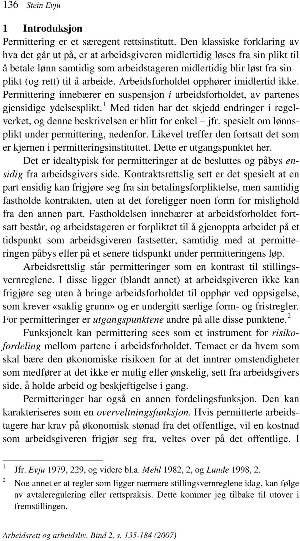 arbeide. Arbeidsforholdet opphører imidlertid ikke. Permittering innebærer en suspensjon i arbeidsforholdet, av partenes gjensidige ydelsesplikt.