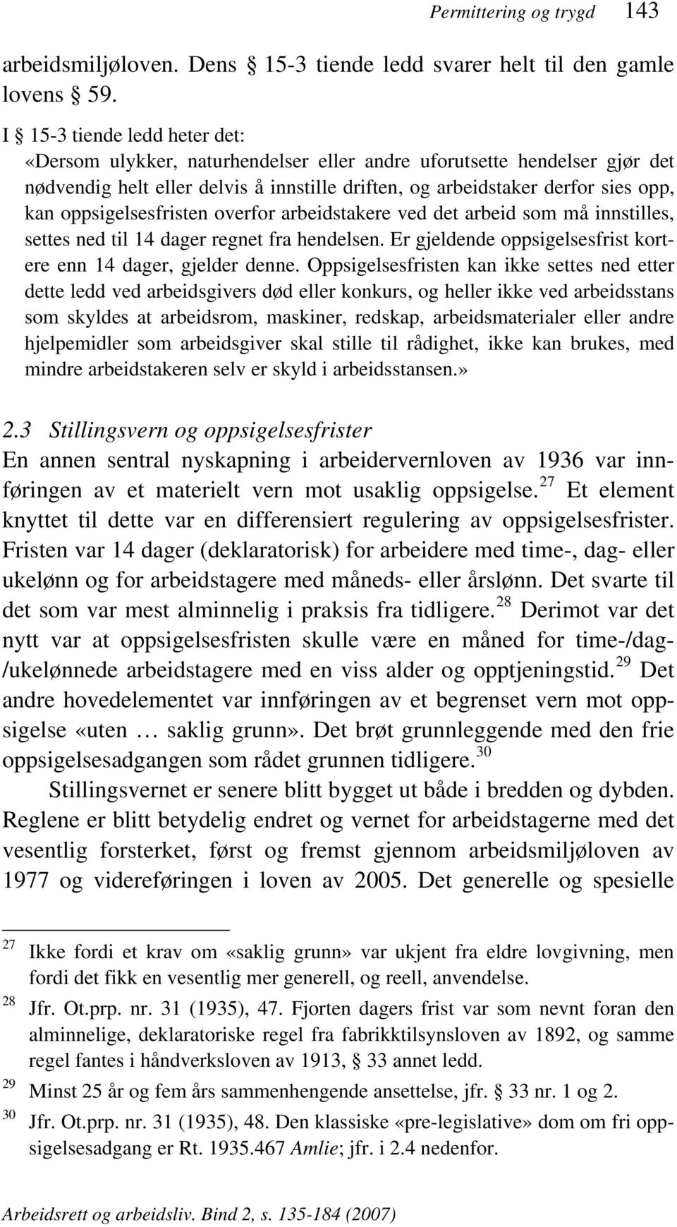 oppsigelsesfristen overfor arbeidstakere ved det arbeid som må innstilles, settes ned til 14 dager regnet fra hendelsen. Er gjeldende oppsigelsesfrist kortere enn 14 dager, gjelder denne.