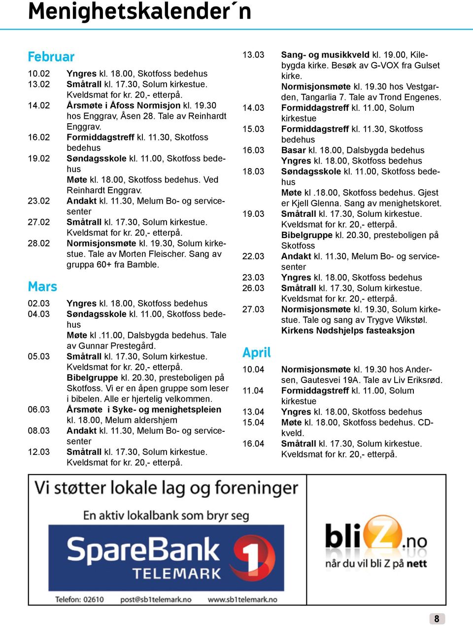 23.02 Andakt kl. 11.30, Melum Bo- og servicesenter 27.02 Småtrall kl. 17.30, Solum kirkestue. Kveldsmat for kr. 20,- etterpå. 28.02 Normisjonsmøte kl. 19.30, Solum kirkestue. Tale av Morten Fleischer.