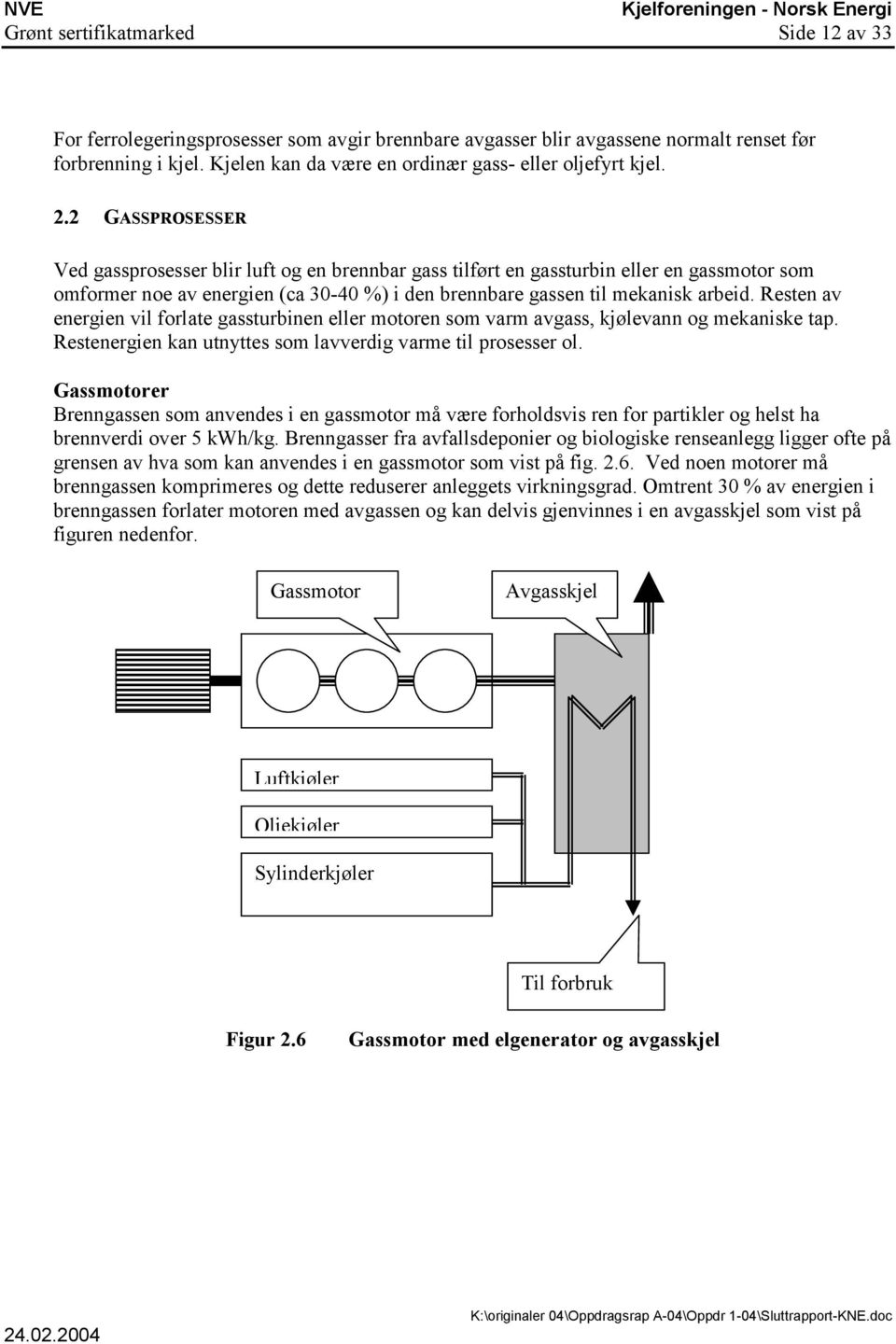 2 GASSPROSESSER Ved gassprosesser blir luft og en brennbar gass tilført en gassturbin eller en gassmotor som omformer noe av energien (ca 30-40 %) i den brennbare gassen til mekanisk arbeid.