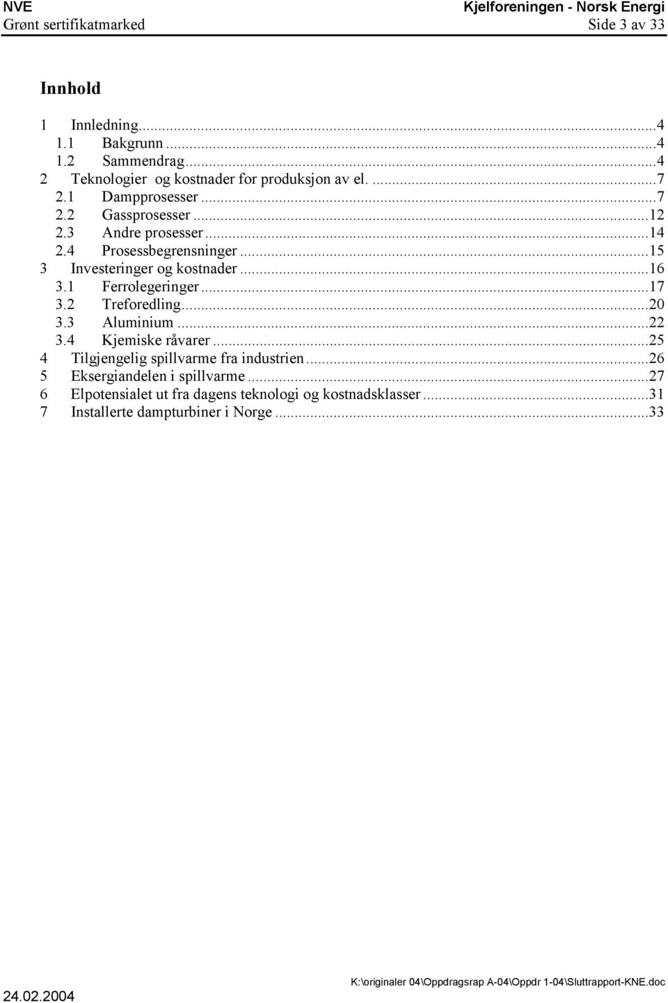 4 Prosessbegrensninger...15 3 Investeringer og kostnader...16 3.1 Ferrolegeringer...17 3.2 Treforedling...20 3.3 Aluminium...22 3.