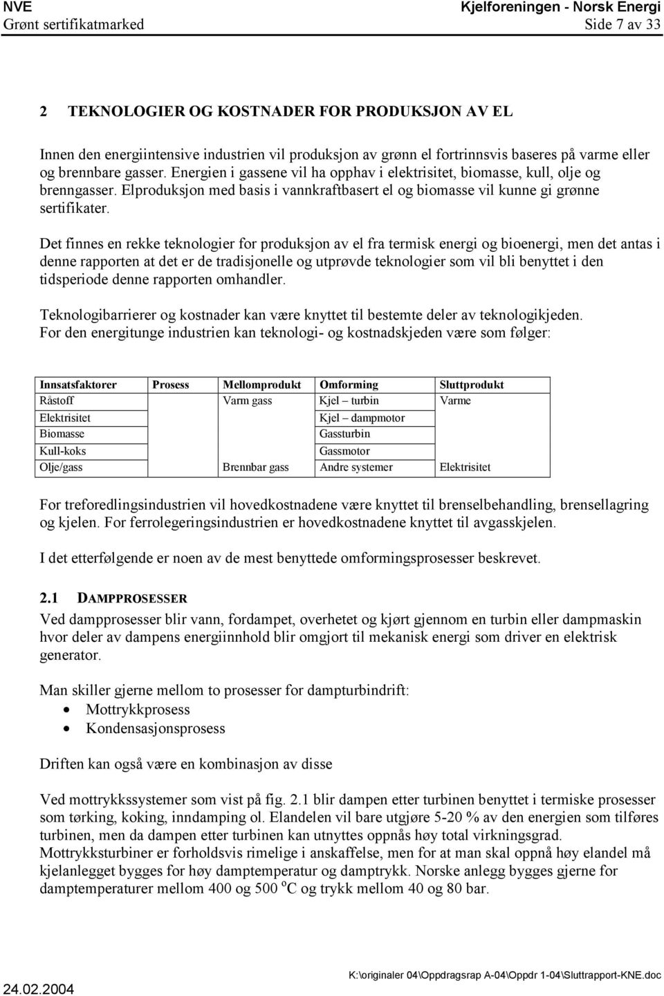 Det finnes en rekke teknologier for produksjon av el fra termisk energi og bioenergi, men det antas i denne rapporten at det er de tradisjonelle og utprøvde teknologier som vil bli benyttet i den