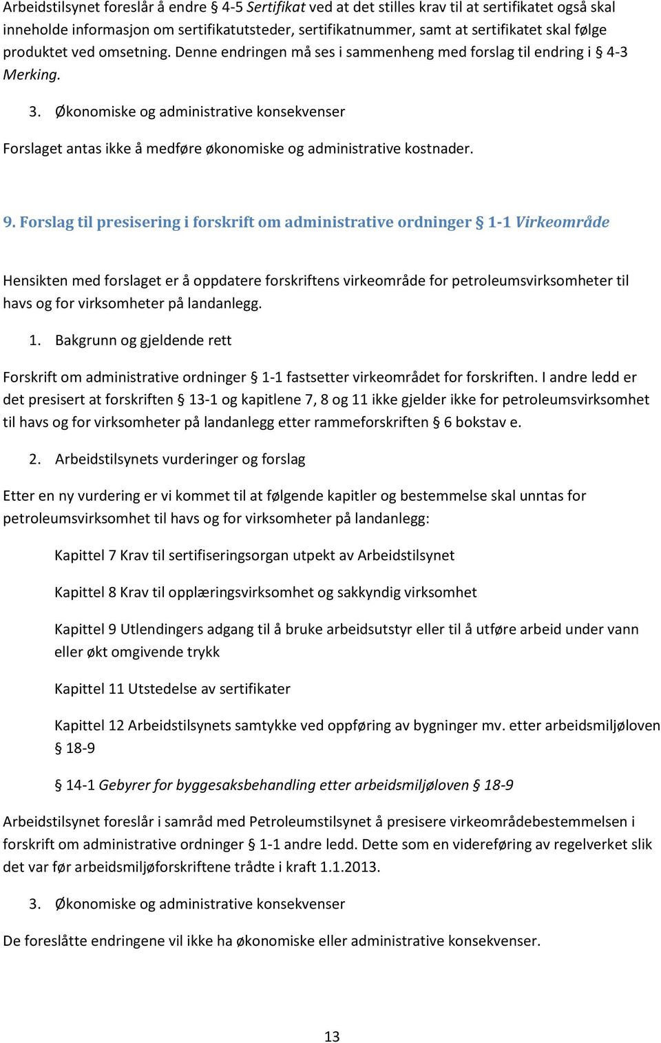 Økonomiske og administrative konsekvenser Forslaget antas ikke å medføre økonomiske og administrative kostnader. 9.