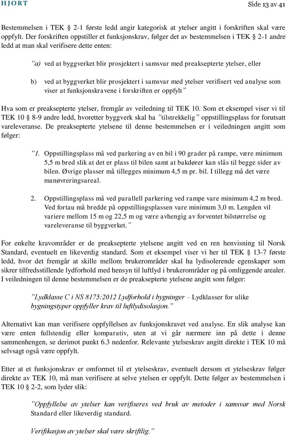 ytelser, eller b) ved at byggverket blir prosjektert i samsvar med ytelser verifisert ved analyse som viser at funksjonskravene i forskriften er oppfylt Hva som er preaksepterte ytelser, fremgår av