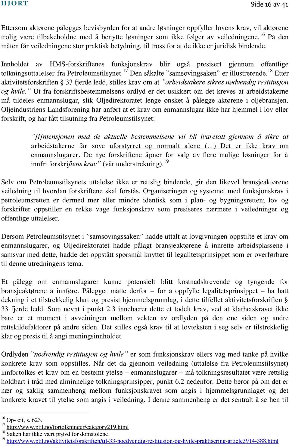 Innholdet av HMS-forskriftenes funksjonskrav blir også presisert gjennom offentlige tolkningsuttalelser fra Petroleumstilsynet. 17 Den såkalte samsovingsaken er illustrerende.