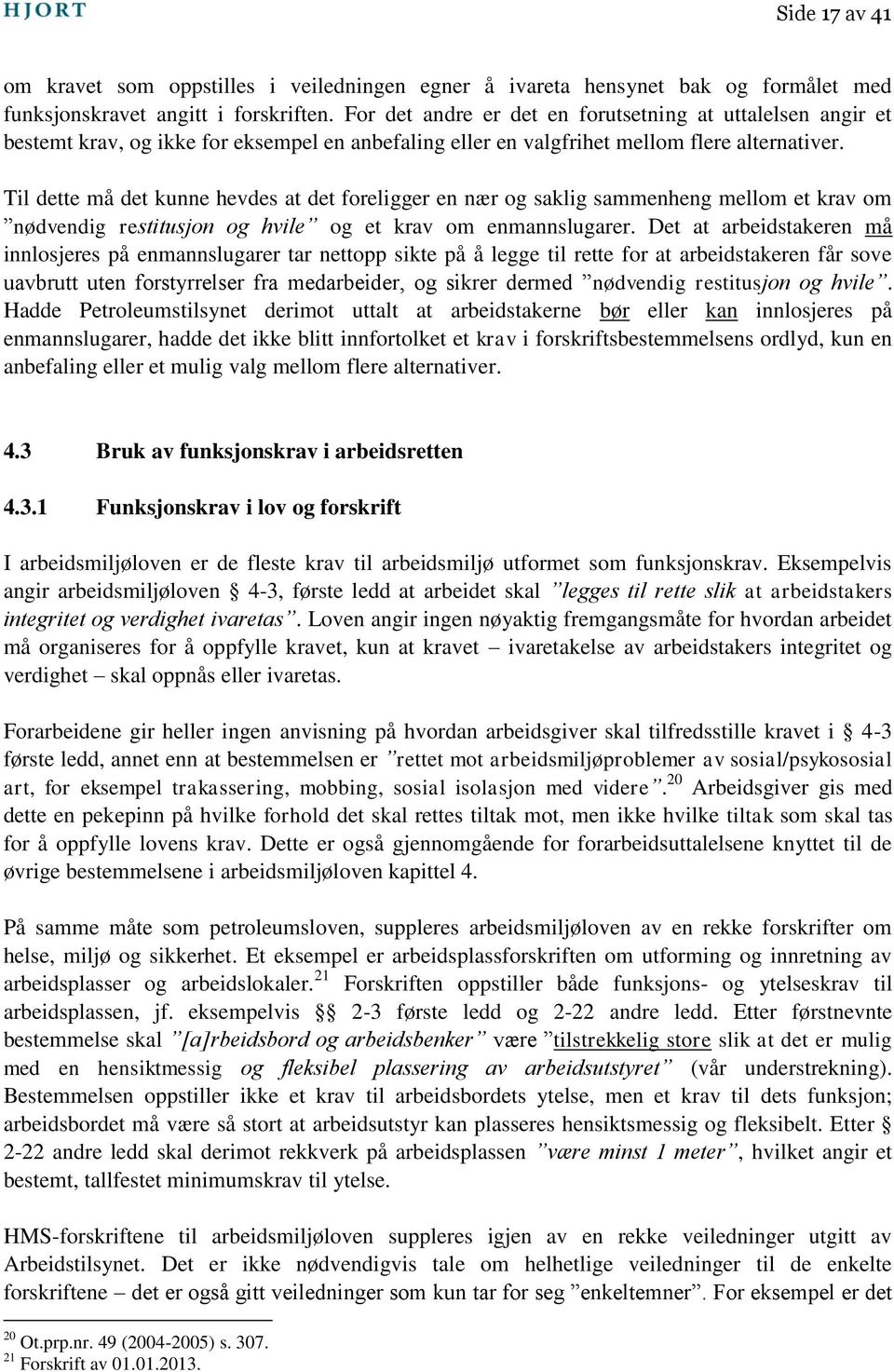 Til dette må det kunne hevdes at det foreligger en nær og saklig sammenheng mellom et krav om nødvendig restitusjon og hvile og et krav om enmannslugarer.