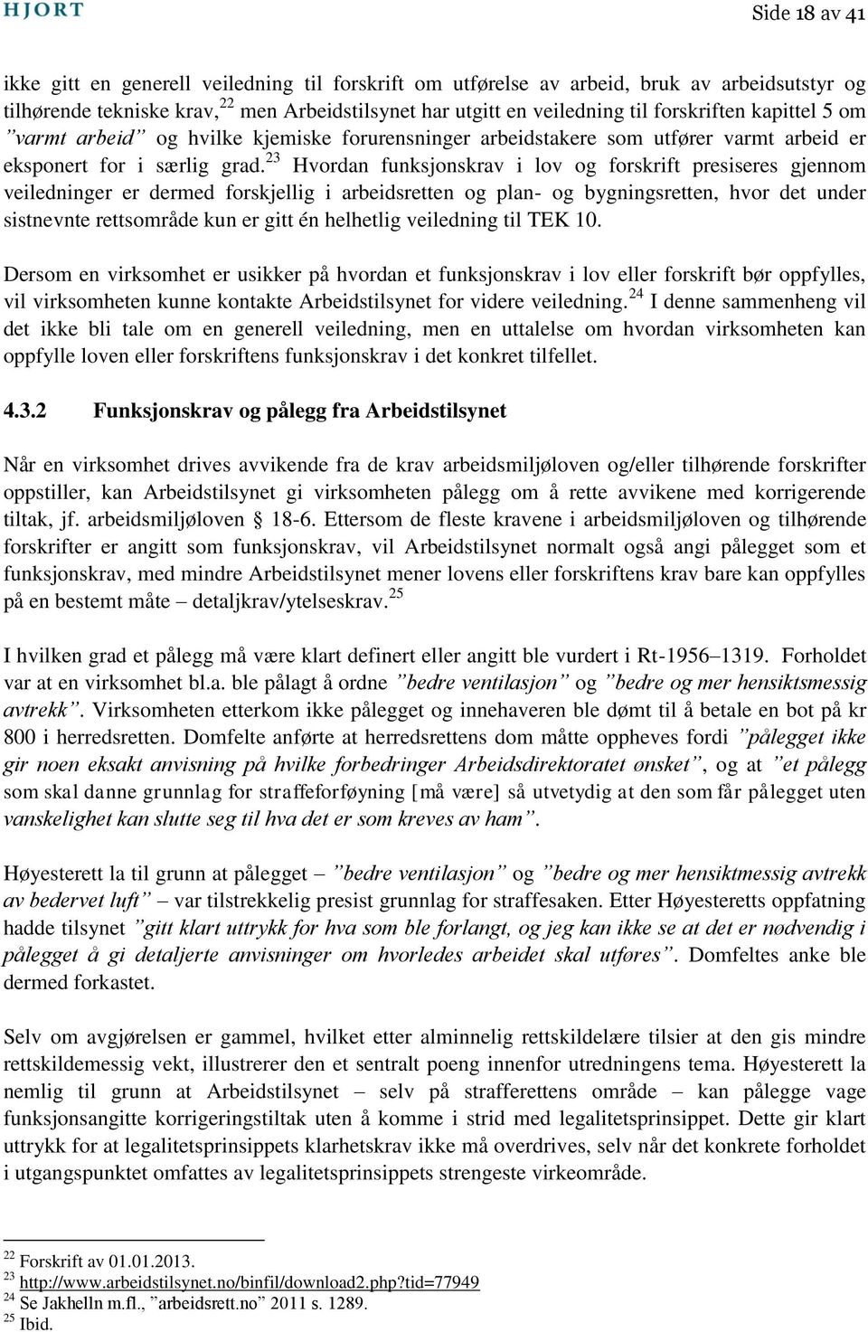 23 Hvordan funksjonskrav i lov og forskrift presiseres gjennom veiledninger er dermed forskjellig i arbeidsretten og plan- og bygningsretten, hvor det under sistnevnte rettsområde kun er gitt én