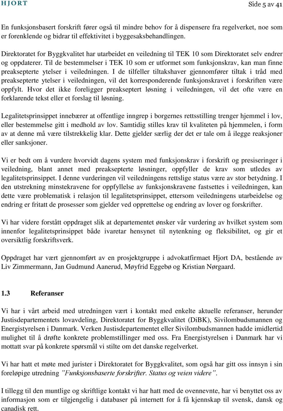 Til de bestemmelser i TEK 10 som er utformet som funksjonskrav, kan man finne preaksepterte ytelser i veiledningen.