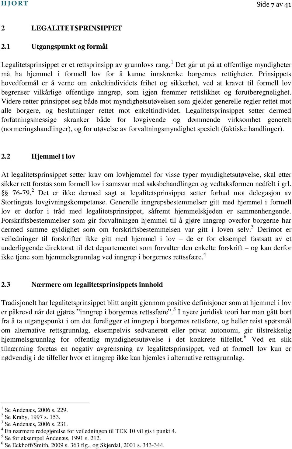 Prinsippets hovedformål er å verne om enkeltindividets frihet og sikkerhet, ved at kravet til formell lov begrenser vilkårlige offentlige inngrep, som igjen fremmer rettslikhet og forutberegnelighet.