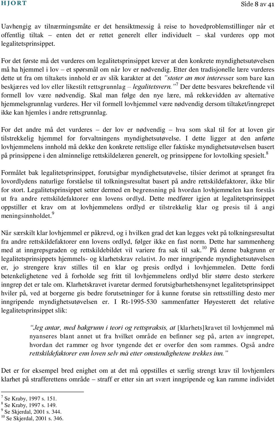 Etter den tradisjonelle lære vurderes dette ut fra om tiltakets innhold er av slik karakter at det støter an mot interesser som bare kan beskjæres ved lov eller likestilt rettsgrunnlag legalitetsvern.