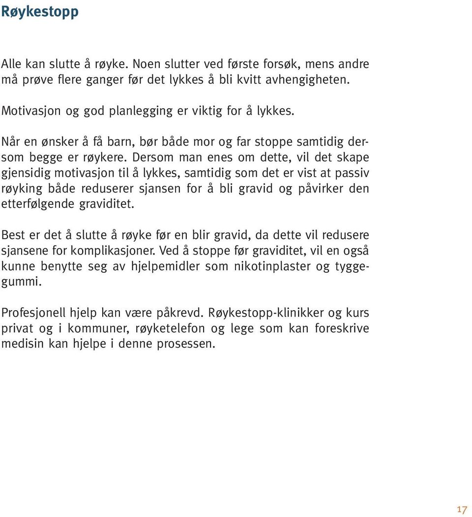 Dersom man enes om dette, vil det skape gjensidig motivasjon til å lykkes, samtidig som det er vist at passiv røyking både reduserer sjansen for å bli gravid og påvirker den etterfølgende graviditet.