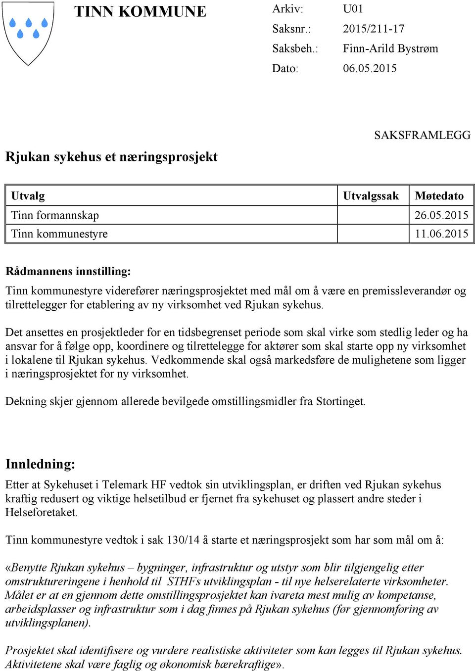 2015 Rådmannens innstilling: Tinn kommunestyre viderefører et med mål om å være en premissleverandør og tilrettelegger for etablering av ny virksomhet ved.