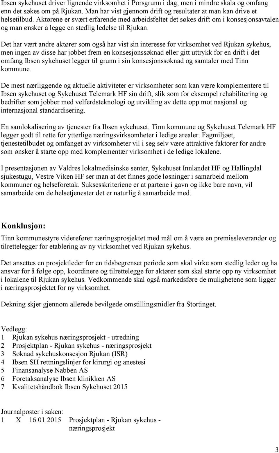 Det har vært andre aktører som også har vist sin interesse for virksomhet ved, men ingen av disse har jobbet frem en konsesjonssøknad eller gitt uttrykk for en drift i det omfang Ibsen sykehuset