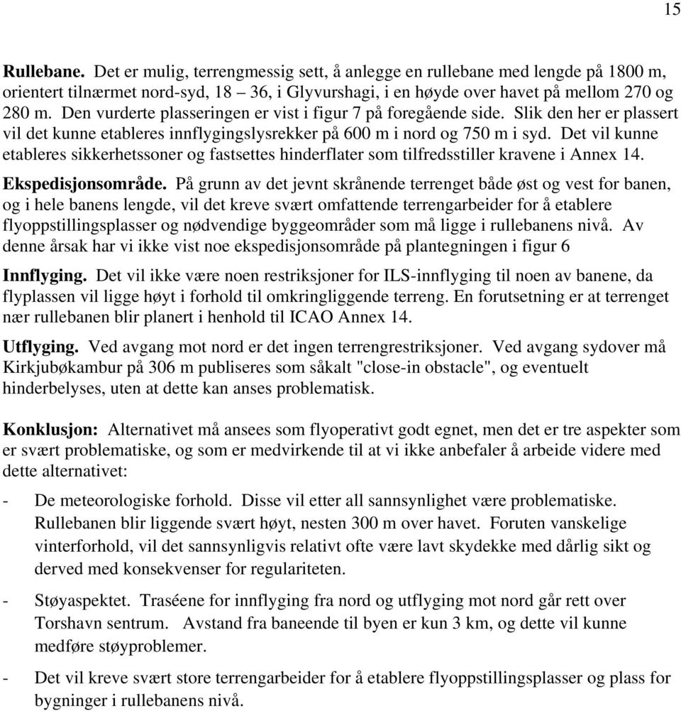 Det vil kunne etableres sikkerhetssoner og fastsettes hinderflater som tilfredsstiller kravene i Annex 14. Ekspedisjonsområde.