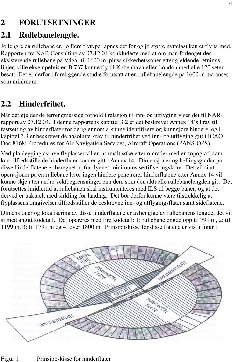 eller London med alle 120 seter besatt. Det er derfor i foreliggende studie forutsatt at en rullebanelengde på 1600 m må anses som minimum. 2.2 Hinderfrihet.