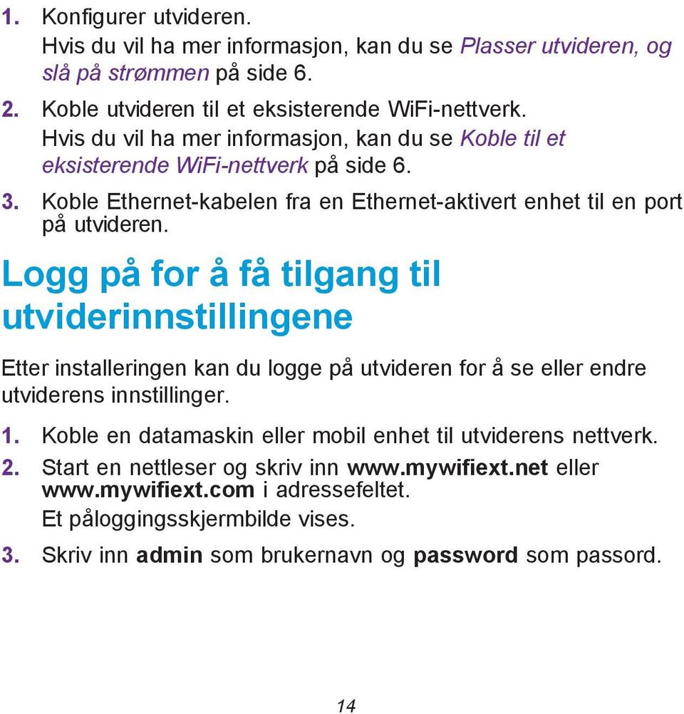 Logg på for å få tilgang til utviderinnstillingene Etter installeringen kan du logge på utvideren for å se eller endre utviderens innstillinger. 1.