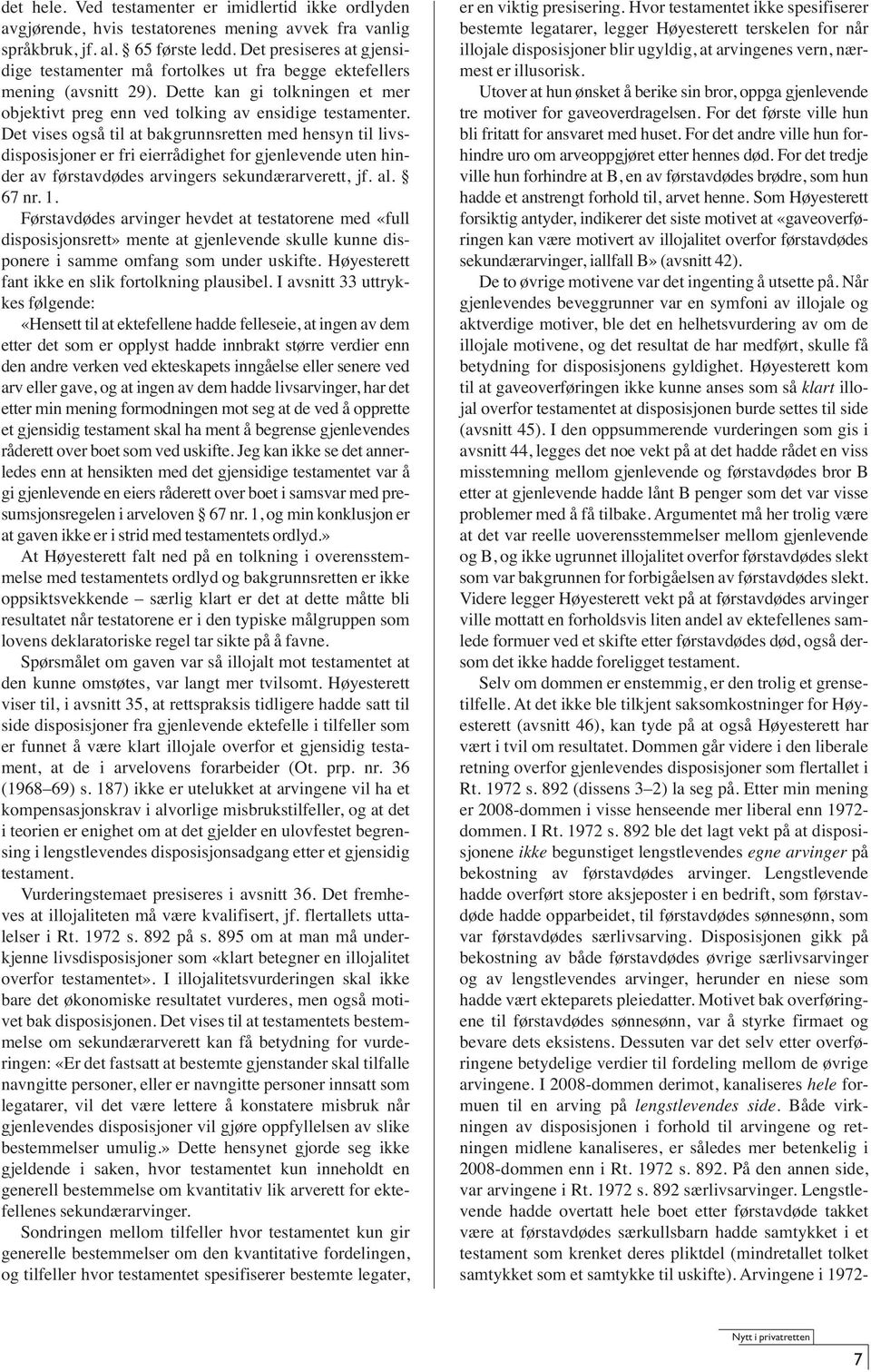 Det vises også til at bakgrunnsretten med hensyn til livsdisposisjoner er fri eierrådighet for gjenlevende uten hinder av førstavdødes arvingers sekundærarverett, jf. al. 67 nr. 1.