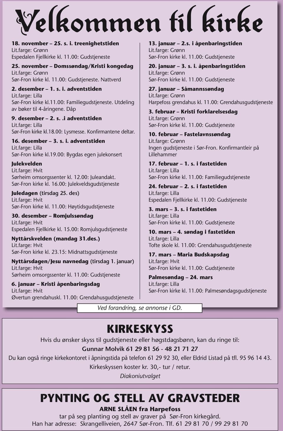 farge: Lilla Sør-Fron kirke kl.18.00: Lysmesse. Konfirmantene deltar. 16. desember 3. s. i. adventstiden Lit.farge: Lilla Sør-Fron kirke kl.19.00: Bygdas egen julekonsert Julekvelden Lit.