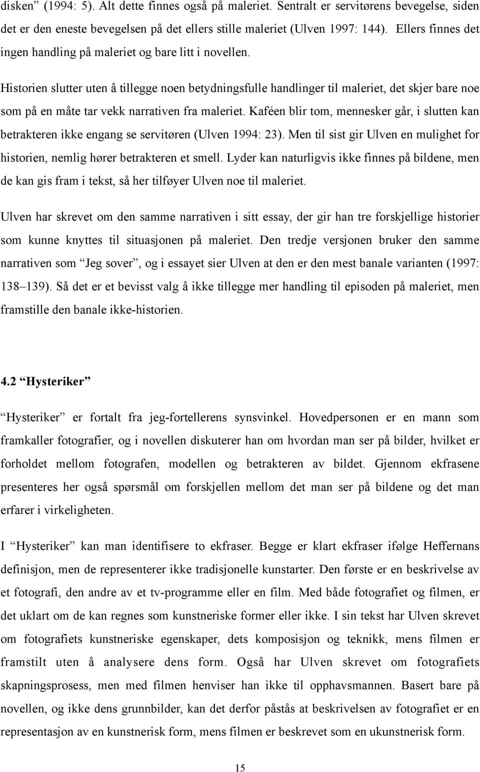 Historien slutter uten å tillegge noen betydningsfulle handlinger til maleriet, det skjer bare noe som på en måte tar vekk narrativen fra maleriet.