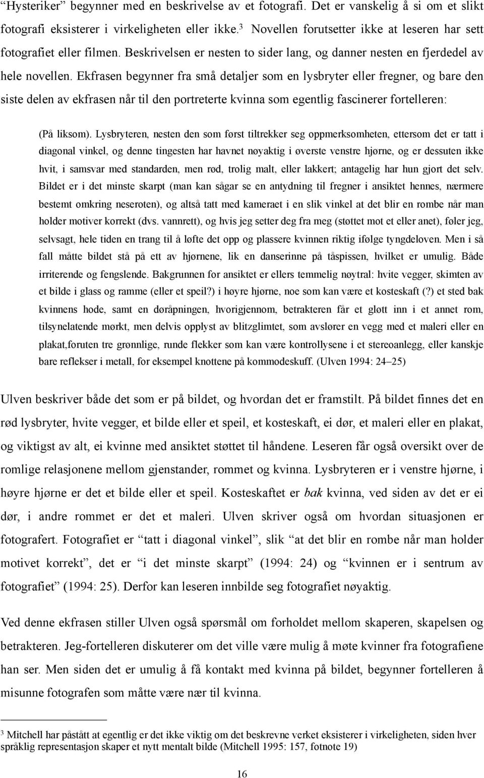 Ekfrasen begynner fra små detaljer som en lysbryter eller fregner, og bare den siste delen av ekfrasen når til den portreterte kvinna som egentlig fascinerer fortelleren: (På liksom).